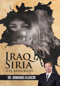 Iraq, Siria y el Anticristo / Armando Alducin